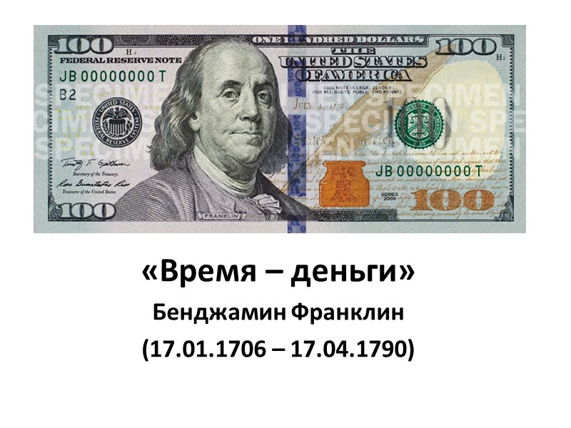 «Время – деньги» Бенджамин Франклин  (17.01.1706 – 17.04.1790)